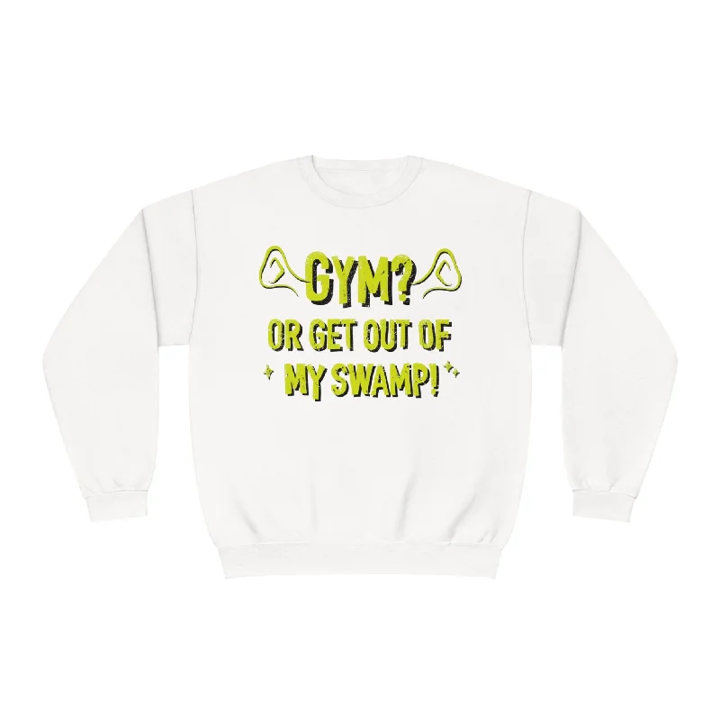 GYM? OR GET OUT OF MY SWAMP- CREWNECK